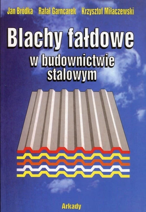 Blachy fałdowe w budownictwie [Bródka Jan, Garncarek Rafał, Miłaczewski Krzysztof]