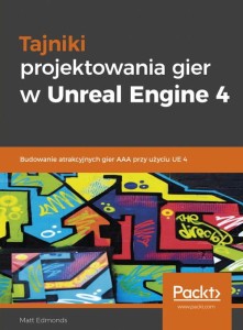 Tajniki projektowania gier w Unreal Engine 4 [Edmonds Matt]