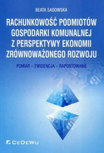 Rachunkowość podmiotów gospodarki komunalnej z perspektywy ekonomii zrównoważonego rozwoju [Sadowska Beata]
