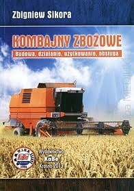Kombajny zbożowe. Budowa, działanie, użytkowanie, obsługa