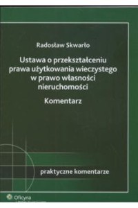 Ustawa o przekształceniu prawa użytkowania wieczystego w prawo własności nieruchomości. Komentarz