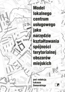 Damurski-Ł.-red.-Model-lokalnego-centrum-usługowego-jako-narzędzie-kształtowania-spójności-terytorialnej-obszarów-miejskich-212x300.jpg
