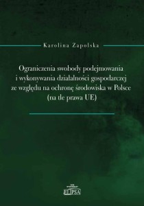 OGRANICZENIA SWOBODY PODEJMOWANIA I WYKONYWANIA DZIAŁALNOŚCI GOSPODARCZEJ ZE WZGLĘDU NA OCHRONĘ ŚRODOWISKA W POLSCE NA TLE PRAWA UE