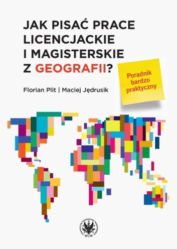 Jak pisać prace licencjackie i magisterskie z geografii? Poradnik bardzo praktyczny [Plit Florian, Jędrusik Maciej]