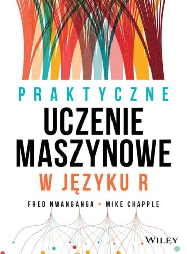 Praktyczne uczenie maszynowe w języku R [Nwanganga Fred, Chapple Mike]