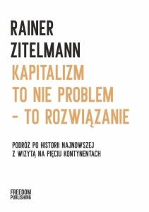 Kapitalizm to nie problem to rozwiązanie [Zitelmann Rainer]