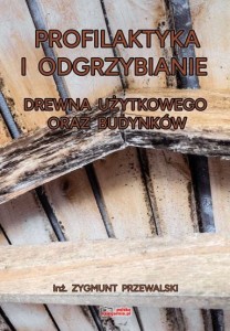 Profilaktyka i odgrzybianie drewna użytkowego oraz budynków