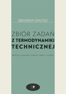 Zbiór zadań z termodynamiki technicznej. Definicje, przykłady, zadania, tablice i wykresy