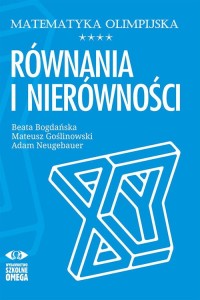 Matematyka olimpijska Równania i nierówności [Bogdańska Beata, Goślinowski Mateusz, Neugebauer Adam]