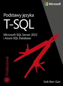 Podstawy języka T-SQL: Microsoft SQL Server 2022 i Azure SQL Database [Itzik Ben-Gan]
