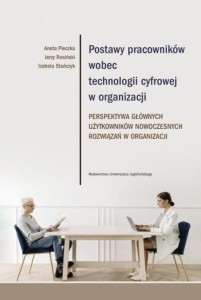 Postawy pracowników wobec technologii cyfrowej w organizacji [Pieczka Aneta, Rosiński Jerzy, Stańczyk Izabela]