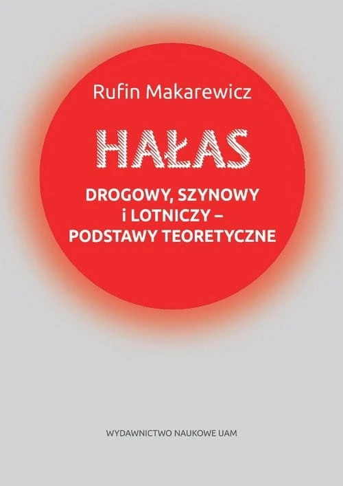 Hałas drogowy, szynowy i lotniczy podstawy teoretyczne [Makarewicz Rufin]