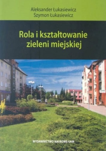 Rola i kształtowanie zieleni miejskiej [Łukasiewicz Aleksander, Szymon Łukasiewicz Szymon]