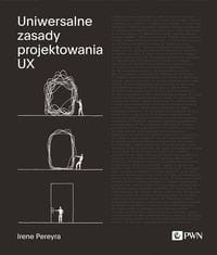 Uniwersalne zasady projektowania UX 100 ponadczasowych strategii tworzenia pozytywnych interakcji między ludźmi a technologią