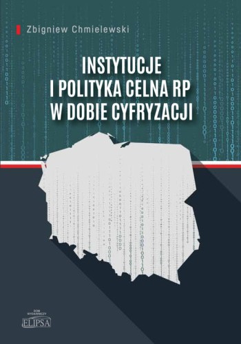 Instytucje i polityka celna RP w dobie cyfryzacji [Chmielewski Zbigniew]