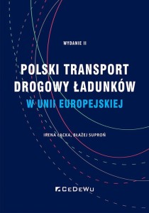 Polski transport drogowy ładunków w Unii Europejskiej. Stan obecny i perspektywy (wyd. II) [Irena Łącka, Błażej Suproń]