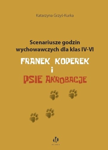 Scenariusze godzin wychowawczych dla klas IV-VI. Franek Koperek i psie akrobacje [Grzyś-Kurka Katarzyna]