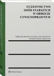 Uczestnictwo osób starszych w obrocie cywilnoprawnym [Balwicka-Szczyrba Małgorzata, Mielewczyk Dominik, Sylwestrzak Anna]