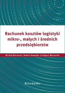 Rachunek kosztów logistyki mikro-, małych i średnich przedsiębiorstw [Biernack Michałi, Kowalak Robert, Warzocha Grzegorz]
