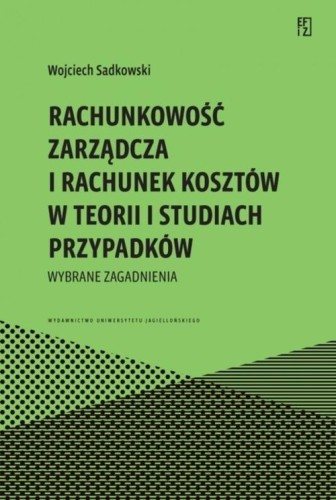 Rachunkowość zarządcza i rachunek kosztów w teorii i studiach przypadków [Sadkowski Wojciech]