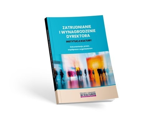 Zatrudnianie i wynagrodzenie dyrektora instytucji kultury [Culepa Michał, Karpiński Maciej, Lipka Maciej]
