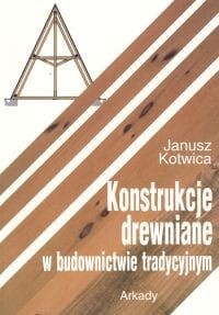 Konstrukcje drewniane w budownictwie tradycyjnym [Kotwica Janusz]