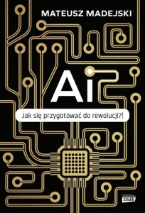 AI. Jak się przygotować do rewolucji? - Madejski Mateusz