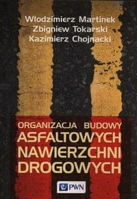 Organizacja budowy asfaltowych nawierzchni drogowych [Martinek Włodzimierz, Tokarski Zbigniew, Chojnacki Kazimierz]