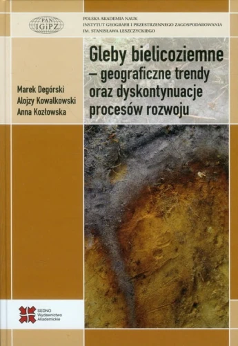 Gleby bielicoziemne geograficzne trendy oraz dyskontynuacje procesów rozwoju [Degórski Marek, Kowalkowski Alojzy, Kozłowska Anna]