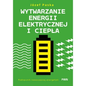 Wytwarzanie energii elektrycznej i ciepła Podręcznik nowoczesnej energetyki