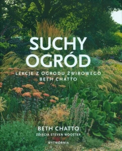 Suchy ogród Lekcje z Ogrodu Żwirowego Beth Chatto