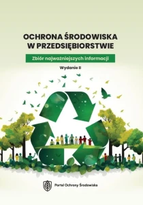Ochrona środowiska w przedsiębiorstwie. Zbiór najważniejszych informacji. Wydanie II 