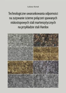 Technologiczne uwarunkowania odporności na zużywanie ścierne połączeń spawanych niskostopowych stali martenzytycznych na przykładzie stali Hardox