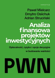 Analiza projektów inwestycyjnych Opłacalność, ryzyko i opcje decyzyjne w budowaniu wartości