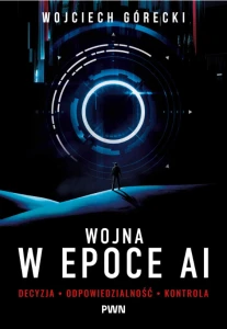 Wojna w epoce AI. Decyzja, odpowiedzialność, kontrola