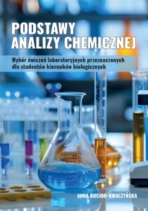 Podstawy analizy chemicznej. Wybór ćwiczeń laboratoryjnych przeznaczonych dla studentów kierunków biologicznych