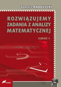 Rozwiązujemy zadania z analizy matematycznej Część 1 [Radożycki Tomasz]
