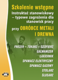 Szkolenie wstępne. Instruktaż stanowiskowy – typowe zagrożenia dla stanowisk pracy przy obróbce metali i drewna