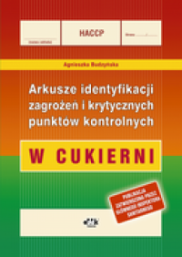 HACCP. Arkusze identyfikacji zagrożeń i krytycznych punktów kontrolnych w cukierni