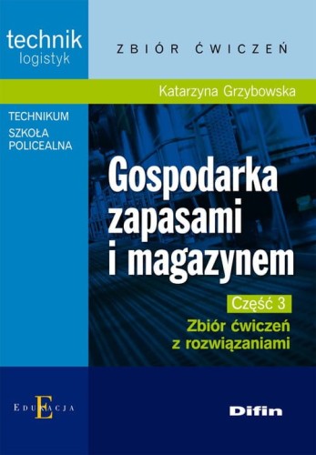 Gospodarka zapasami i magazynem Część 3 Zbiór ćwiczeń z rozwiązaniami [Grzybowska Katarzyna]