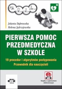 Pierwsza pomoc przedmedyczna w szkole. 19 procedur i algorytmów postępowania. Przewodnik dla nauczycieli (z suplementem elektronicznym)