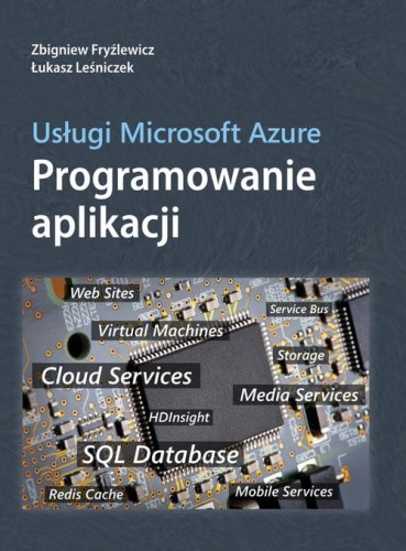 Usługi Microsoft Azure Programowanie aplikacji [Fryźlewicz Zbigniew, Leśniczek Łukasz]